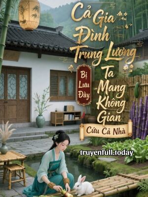 Cả Gia Đình Trung Lương Bị Lưu Đày, Ta Mang Không Gian Cứu Cả Nhà