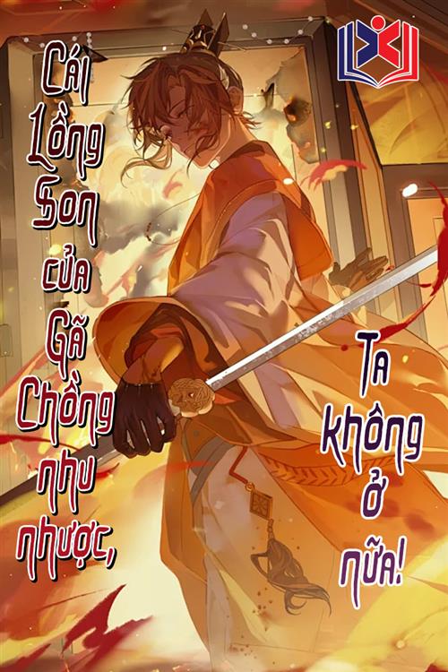 Cái lồng son của gã chồng nhu nhược, ta không ở nữa!