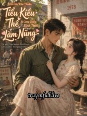 Dã Hán Khó Thuần: Tiểu Kiều Thê Bị Cưng Chiều Sinh Thói Làm Nũng