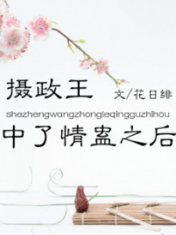 Nhiếp Chính Vương Trúng Tình Cổ Sau