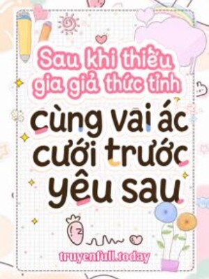 Sau Khi Thiếu Gia Giả Thức Tỉnh Cùng Vai Ác Cưới Trước Yêu Sau