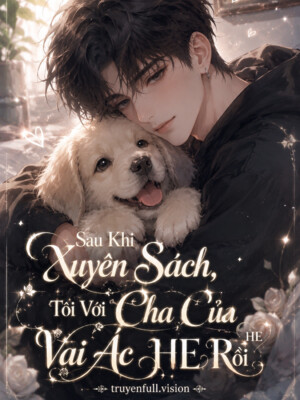 Sau Khi Xuyên Sách, Tôi Với Cha Của Vai Ác HE Rồi