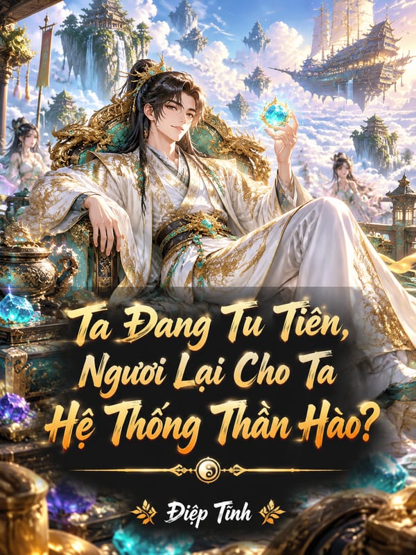 Ta Đang Tu Tiên, Ngươi Lại Cho Ta Hệ Thống Thần Hào?