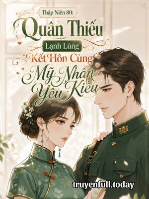 Thập Niên 80: Quân Thiếu Lạnh Lùng Kết Hôn Cùng Mỹ Nhân Yêu Kiều