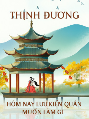 Thịnh Đường: Hôm Nay Lưu Kiến Quân Muốn Làm Gì