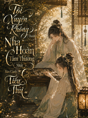 Tôi Xuyên Không Thành Nha Hoàn Tầm Thường Nhất Bên Cạnh Tiểu Thư