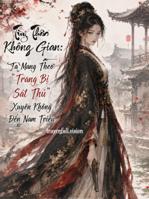 Tùy Thân Không Gian: Ta Mang Theo “Trang Bị Sát Thủ” Xuyên Không Đến Nam Triều